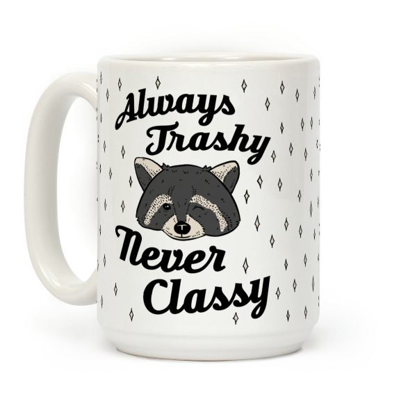 Always Trashy, Never Classy Coffee Mug Always Trashy, Never Classy Coffee Mug