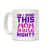 Am I Doing This Mom Thing Right Coffee Mug Am I Doing This Mom Thing Right Coffee Mug