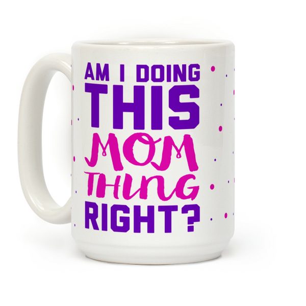 Am I Doing This Mom Thing Right Coffee Mug Am I Doing This Mom Thing Right Coffee Mug