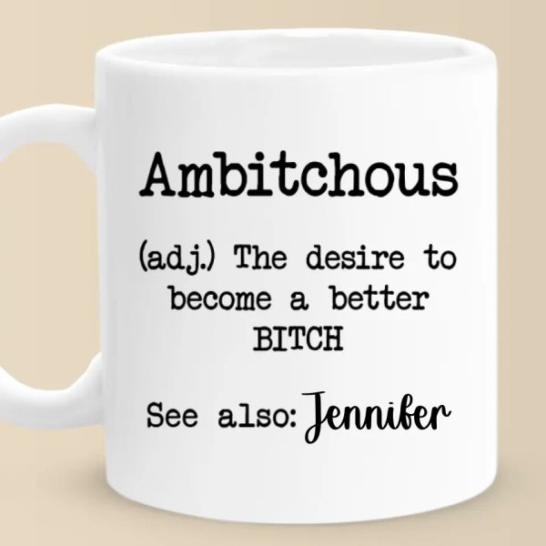 Ambitchous Definition - Friend Personalized Custom Mug - Christmas Gift, Birthday Gift For Best Friends, Family Members, Coworkers, Yourself Ambitchous Definition - Friend Personalized Custom Mug - Christmas Gift, Birthday Gift For Best Friends, Family Members, Coworkers, Yourself