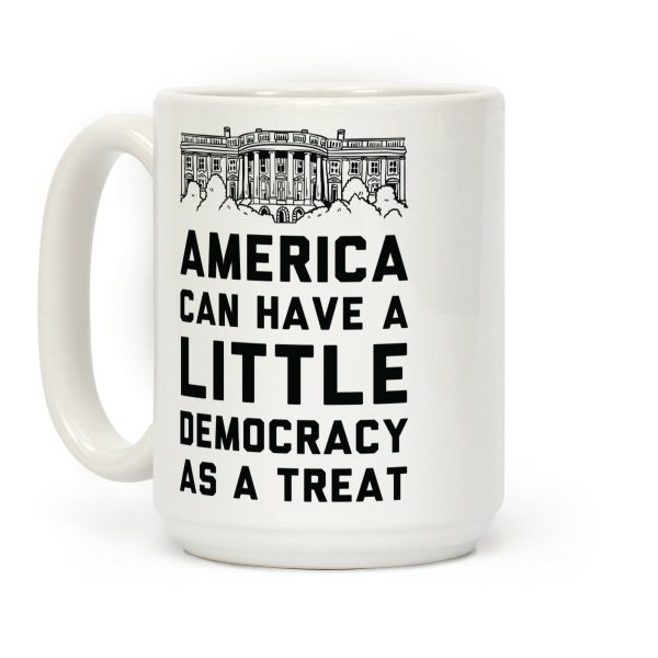 America Can Have a Little Democracy As a Treat White House Coffee Mug America Can Have a Little Democracy As a Treat White House Coffee Mug