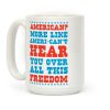 American? More Like Ameri-can't Hear You Over All This Freedom Coffee Mug American? More Like Ameri-can't Hear You Over All This Freedom Coffee Mug