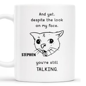 And Yet You're Still Talking Funny Cat Quote Mug - Personalized Custom Coffee Mug - COL063_MG