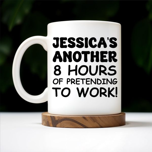 Another 8 Hours Of Pretending To Work Mug - Personalized Custom Coffee Mug - COL036_MG Another 8 Hours Of Pretending To Work Mug - Personalized Custom Coffee Mug - COL036_MG