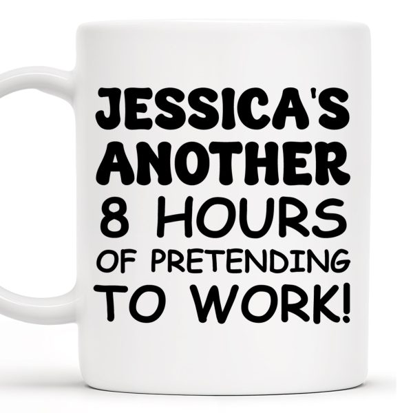 Another 8 Hours Of Pretending To Work Mug - Personalized Custom Coffee Mug - COL036_MG Another 8 Hours Of Pretending To Work Mug - Personalized Custom Coffee Mug - COL036_MG