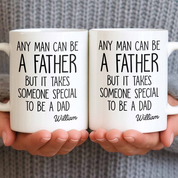 Any Man Can Be A Father But It Takes Someone Special To Be A Dad - Personalized Custom Coffee Mug - DAD289_MG
