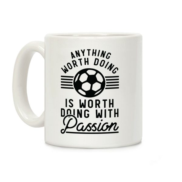 Anything Worth Doing is Worth Doing With Passion Soccer Coffee Mug Anything Worth Doing is Worth Doing With Passion Soccer Coffee Mug