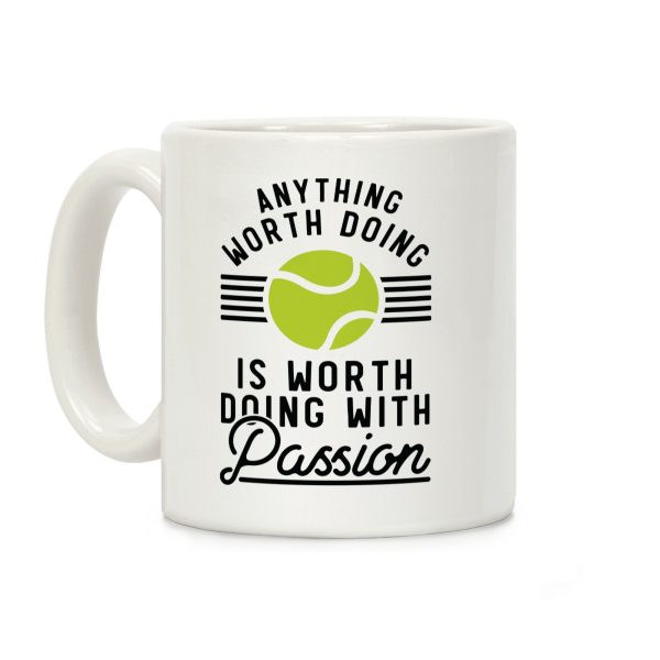 Anything Worth Doing is Worth Doing With Passion Tennis Coffee Mug Anything Worth Doing is Worth Doing With Passion Tennis Coffee Mug