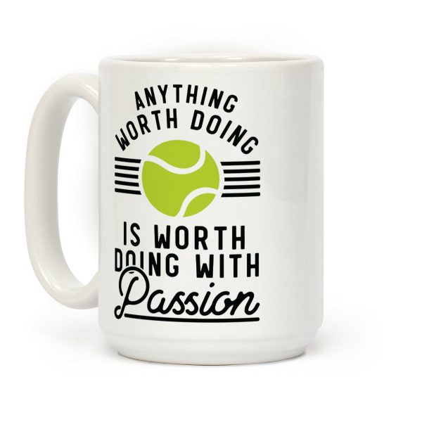 Anything Worth Doing is Worth Doing With Passion Tennis Coffee Mug Anything Worth Doing is Worth Doing With Passion Tennis Coffee Mug