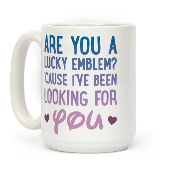 Are You A Lucky Emblem? 'Cause I've Been Looking For You Coffee Mug Are You A Lucky Emblem? 'Cause I've Been Looking For You Coffee Mug