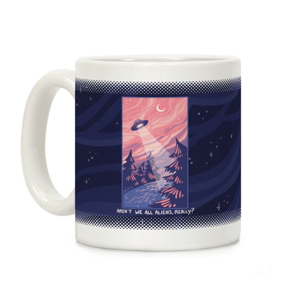 Aren't We All Aliens, Really? Coffee Mug Aren't We All Aliens, Really? Coffee Mug