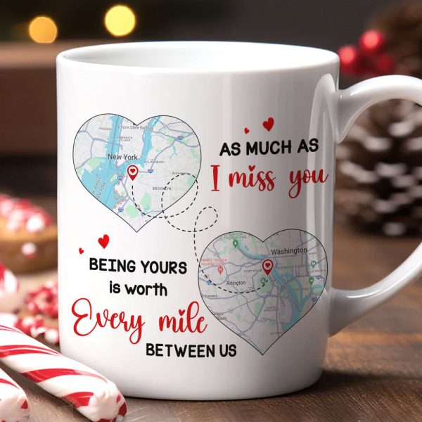 As Much As I Miss You - Being Yours Is Worth Every Mile, Personalized Long Distance Relationship Coffee Mug, 211223