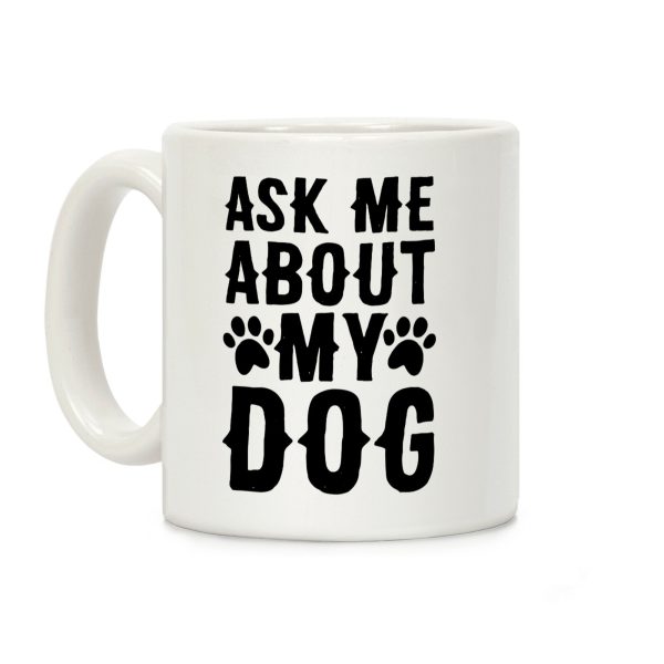 Ask Me About My Dog Coffee Mug Ask Me About My Dog Coffee Mug