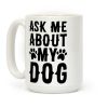 Ask Me About My Dog Coffee Mug Ask Me About My Dog Coffee Mug