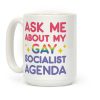 Ask Me About My Gay Socialist Agenda Coffee Mug Ask Me About My Gay Socialist Agenda Coffee Mug