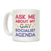 Ask Me About My Gay Socialist Agenda Coffee Mug Ask Me About My Gay Socialist Agenda Coffee Mug