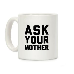 Ask Your Mother White Print Coffee Mug