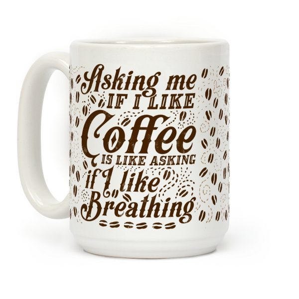 Asking Me If I Like Coffee Is Like Asking If I Like Breathing Coffee Mug Asking Me If I Like Coffee Is Like Asking If I Like Breathing Coffee Mug