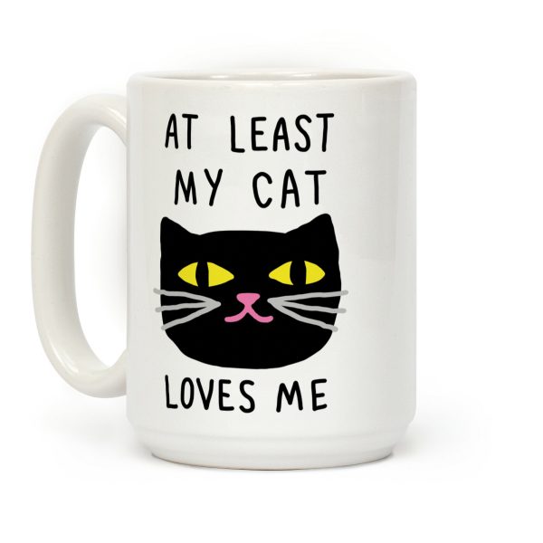 At Least My Cat Loves Me Coffee Mug At Least My Cat Loves Me Coffee Mug