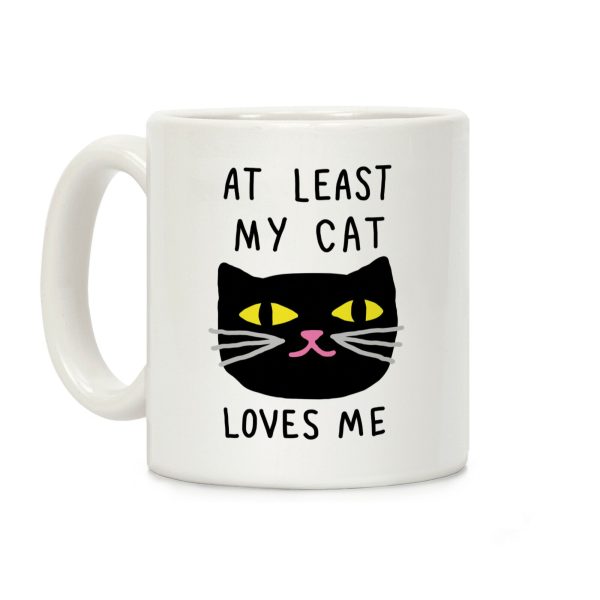 At Least My Cat Loves Me Coffee Mug At Least My Cat Loves Me Coffee Mug