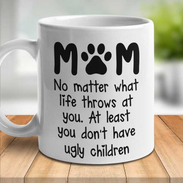 At Least You Don't Have Ugly Children Mom - Gift For Cat Mom - Personalized Mug At Least You Don't Have Ugly Children Mom - Gift For Cat Mom - Personalized Mug