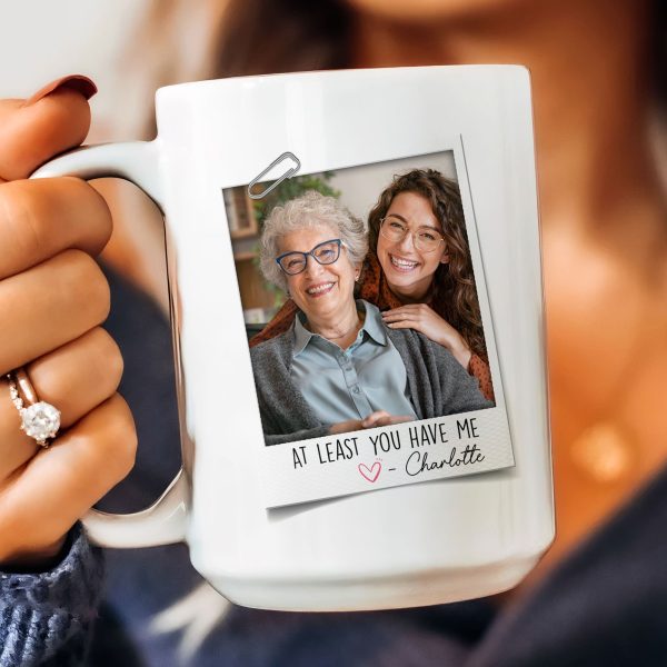 At Least You Have Me - Personalized Photo Mug At Least You Have Me - Personalized Photo Mug