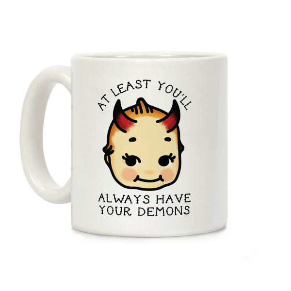 At Least You'll Always Have Your Demons Coffee Mug At Least You'll Always Have Your Demons Coffee Mug