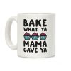 Bake What Ya Mama Gave Ya Coffee Mug Bake What Ya Mama Gave Ya Coffee Mug
