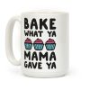 Bake What Ya Mama Gave Ya Coffee Mug Bake What Ya Mama Gave Ya Coffee Mug