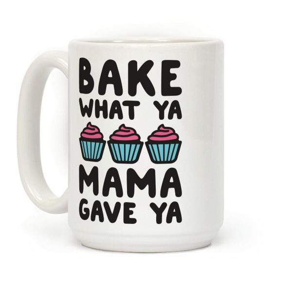 Bake What Ya Mama Gave Ya Coffee Mug Bake What Ya Mama Gave Ya Coffee Mug
