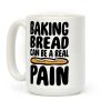 Baking Bread Can Be A Real Pain Coffee Mug Baking Bread Can Be A Real Pain Coffee Mug