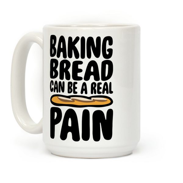 Baking Bread Can Be A Real Pain Coffee Mug Baking Bread Can Be A Real Pain Coffee Mug