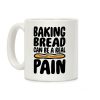 Baking Bread Can Be A Real Pain Coffee Mug Baking Bread Can Be A Real Pain Coffee Mug