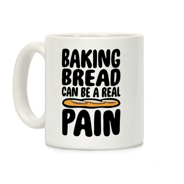 Baking Bread Can Be A Real Pain Coffee Mug Baking Bread Can Be A Real Pain Coffee Mug