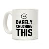 Barely Crushing This Coffee Mug Barely Crushing This Coffee Mug