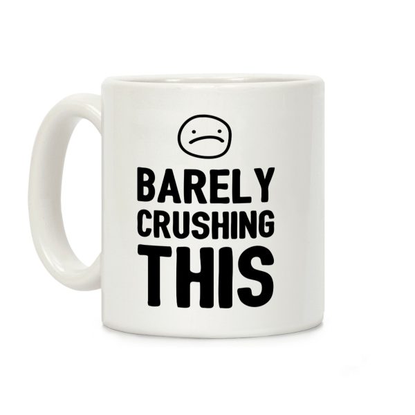 Barely Crushing This Coffee Mug Barely Crushing This Coffee Mug