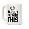 Barely Crushing This Coffee Mug Barely Crushing This Coffee Mug