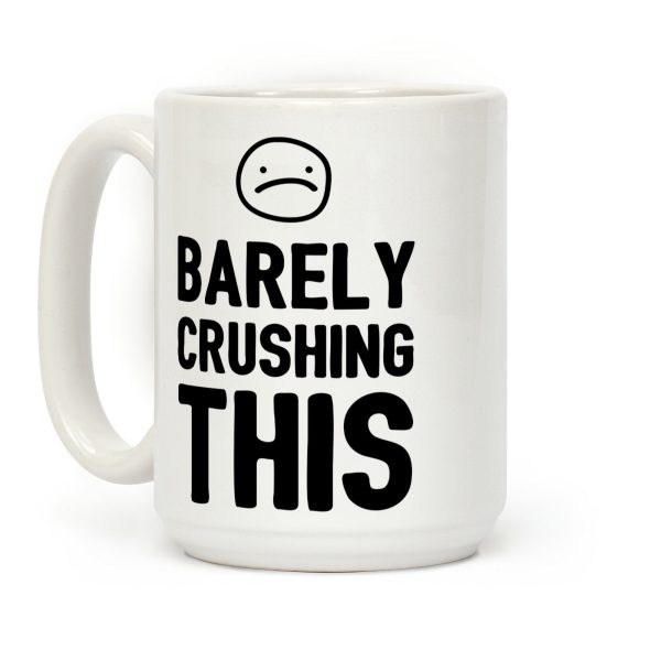 Barely Crushing This Coffee Mug Barely Crushing This Coffee Mug