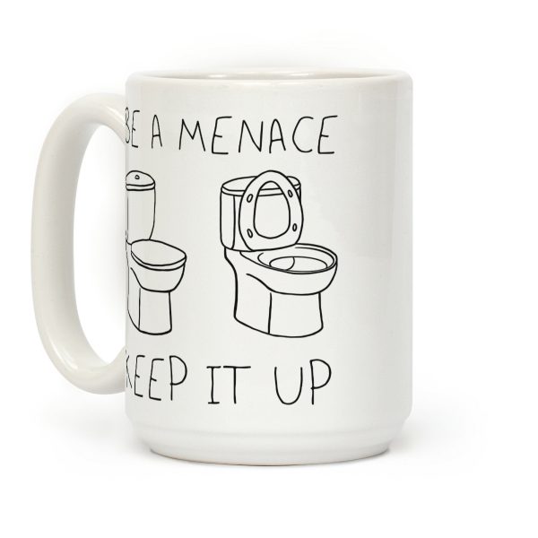Be A Menace Keep It Up Coffee Mug Be A Menace Keep It Up Coffee Mug