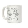Be A Menace Keep It Up Coffee Mug Be A Menace Keep It Up Coffee Mug