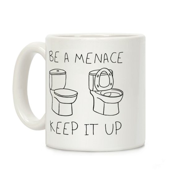 Be A Menace Keep It Up Coffee Mug Be A Menace Keep It Up Coffee Mug