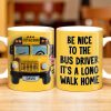Be Nice To The Bus Driver It's A Long Walk Home - Personalized Custom Coffee Mug - FAM344_MG