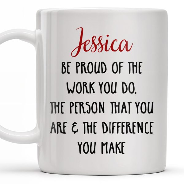 Be Proud Of The Work You Do & The Difference You Make - Personalized Custom Coffee Mug - COL105_MG
