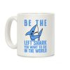 Be The Left Shark You Want To See In The World Coffee Mug Be The Left Shark You Want To See In The World Coffee Mug