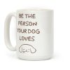 Be The Person Your Dog Loves Coffee Mug Be The Person Your Dog Loves Coffee Mug