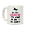 Be The Unicorn You Want To See In The World Coffee Mug Be The Unicorn You Want To See In The World Coffee Mug