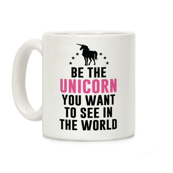 Be The Unicorn You Want To See In The World Coffee Mug Be The Unicorn You Want To See In The World Coffee Mug