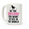 Be The Unicorn You Want To See In The World Coffee Mug Be The Unicorn You Want To See In The World Coffee Mug