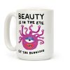 Beauty Is In The Eye Of The Beholder Coffee Mug Beauty Is In The Eye Of The Beholder Coffee Mug