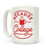Because College Coffee Mug Because College Coffee Mug
